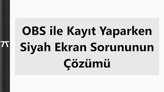 OBS ile Kayıt Yaparken Siyah Ekran Sorununun Çözümü