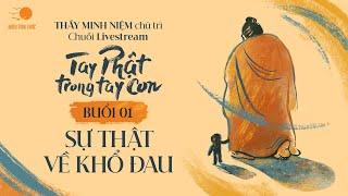 Thầy Minh Niệm | Buổi 01: Sự thật về Khổ đau  | Chuỗi: Tay Phật trong tay con  | 06.10.2024