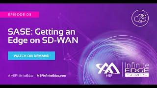 SASE – Getting an Edge on SD-WAN – MEF Infinite Edge Episode 3