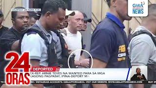 Ex-Rep. Arnie Teves na wanted para sa mga kasong pagpatay, ipina-deport matapos... | 24 Oras