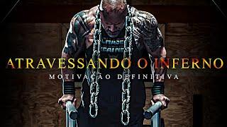 ATRAVESSANDO O INFERNO | Melhor Compilado de Motivação