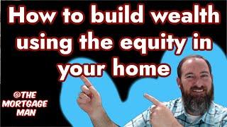 How to Build Wealth Using the Equity in Your Home