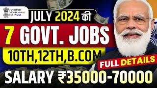 Top 7 Government Job Vacancy in July 2024 | New Vacancy 2024 | Sarkari Naukri | Govt Job 2024