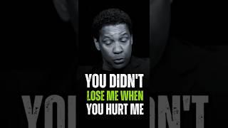 You Don't Lose Me When You Hurt Me  #motivation #relationship #mindset #denzelwashington #foryou