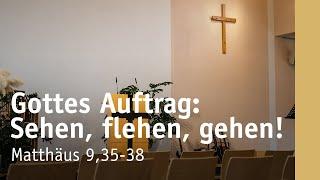 Gottes Auftrag: Sehen, flehen, gehen | Matthäus 9,35-38 | Samuel Schmidt