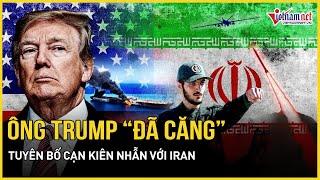 Ông Trump “đã căng” tuyên bố cạn kiên nhẫn với Iran, Israel thúc giục Mỹ hành động lịch sử ở Tehran