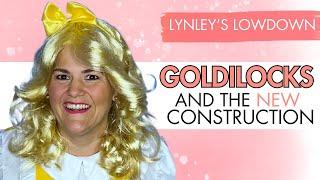 GOLDILOCKS & THE NEW CONSTRUCTION