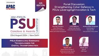 APAC 4th PSU : Panel Discussion: Strengthening Cyber Defence in PSUs: LeveragingInnovation & Tech