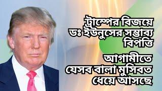 ট্রাম্পের বিজয়ে ডঃ ইউনুসের সম্ভাব্য বিপত্তি ! আগামীতে যেসব বালা মুসিবত ধেয়ে আসছে !