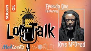 Loc Talk - Kris McDred professes the FUTURE of dredlocs! S2E1