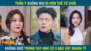 Thần Y xuống núi mang theo 3 bảo vật nghìn tỷ tìm hôn thê nhưng bị từ chối | Review Phim Full Tập