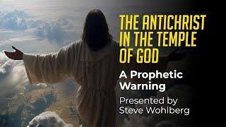 The Antichrist in the Temple of God | Steve Wohlberg
