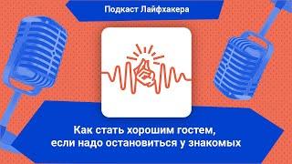 Как стать хорошим гостем, если надо остановиться у знакомых | Подкаст Лайфхакера