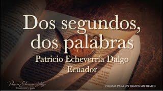 DOS SEGUNDOS, DOS PALABRAS   Patricio Echeverría Dalgo