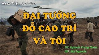 ĐẠI TƯỚNG ĐỖ CAO TRÍ VÀ TÔI || Hồi Ký Miền Nam VN