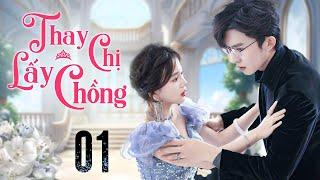 THAY CHỊ LẤY CHỒNG - Tập 1 | Phim Ngôn Tình Tổng Tài Bá Đạo Chiễm Hữu | Hoán Đổi Thân Xác