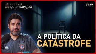 Guten Morgen 149: A política da catástrofe