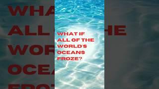 What if all of the World's Oceans FROZE? #shorts #shortsvideo #cultureandhistory #history