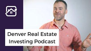 The Denver Real Estate Investing Podcast