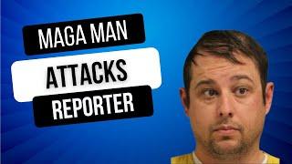 MAGA Man Arrested For Attacking Reporter