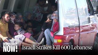 "Lebanese Civilians Are Paying the Price": Israeli Strikes Kill Nearly 600, Displace Thousands