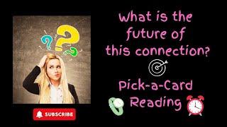 What is the future of this connection?/Pick-a-Card Tarot Reading