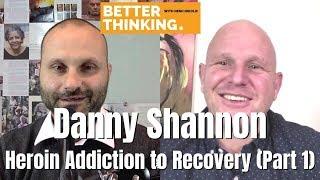 Better Thinking #22 — Danny Shannon on a Journey from Addiction to Recovery (Part 1)