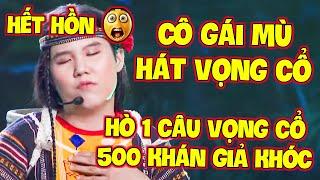 HẾT HỒNCô Gái KHIẾM THỊ chỉ HÒ 1 CÂU VỌNG CỔ làm 500 KHÁN GIẢ ÒA KHÓC vì TIẾNG HÁT THỐNG KHỔ