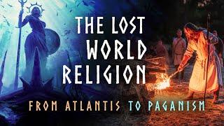 The LOST GLOBAL RELIGION from Atlantis to Paganism