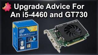 Intel i5-4460 and GT 730 — Upgrade Advice