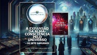 A EXPANSÃO DA ALMA-CONSCIÊNCIA PELO UNIVERSO - OS SETE SAMURAIS