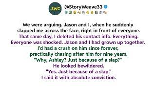 We were arguing. Jason and I, when he suddenly slapped me across the face, right in front of ...