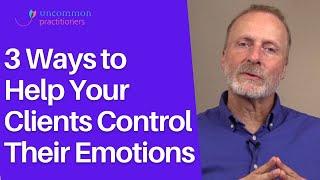 3 Ways to Help Your Clients Control Their Emotions