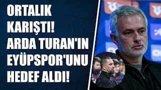 ORTALIK KARIŞTI! Mourinho, Galatasaray'la karşılaşacak olan Arda Turan'ın Eyüpspor'unu hedef aldı!