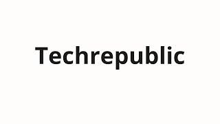 How to pronounce Techrepublic