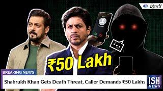 Shahrukh Khan Gets Death Threat, Caller Demands ₹50 Lakhs | ISH News