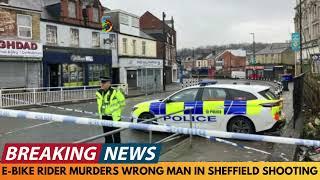 BREAKING NEWS: E-BIKE RIDER MURDERS WRONG MAN IN SHEFFIELD SHOOTING