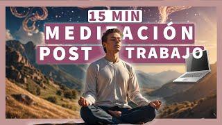 Meditación para Relajarse DESPUÉS del TRABAJO | Elimina el Estrés en 15 Minutos