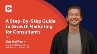A Step-By-Step Guide to Growth Marketing for Consultants with Jim Huffman