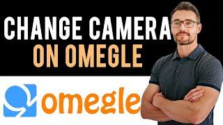 How to Change Camera on Omegle (Full Guide)