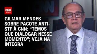 Gilmar Mendes sobre pacote anti-STF à CNN: “Temos que dialogar nesse momento”; Veja na íntegra | CNN