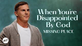 When You’re Disappointed by God - Missing Peace Part 4