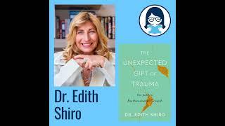 Dr. Edith Shiro, THE UNEXPECTED GIFT OF TRAUMA: The Path to Posttraumatic Growth