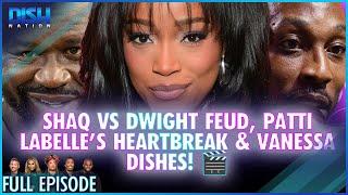 Shaq vs Dwight Feud, Patti LaBelle’s Heartbreak & Vanessa Dishes!  Episode 088 S13 - 01/08/25