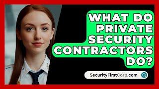 What Do Private Security Contractors Do? - SecurityFirstCorp.com