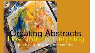 Creating a Quick Loose Abstract Painting: Fun Intuitive Layering Anyone Can Paint!!