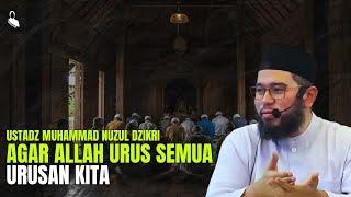 Agar Allah Urus Semua Urusan Kita - Ustadz Muhammad Nuzul Dzikri