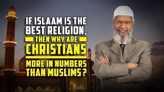 If Islam is the Best Religion, then why are Christians More in Numbers than Muslims? – Dr Zakir Naik