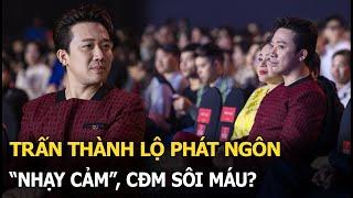 Trấn Thành lộ phát ngôn "nhạy cảm", CĐM sôi máu?