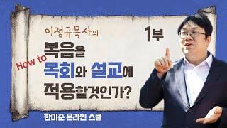 이정규목사의 '복음을 목회와 설교에 어떻게 적용할 것인가?' 1부 by 한미준 온라인 스쿨